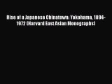 Ebook Rise of a Japanese Chinatown: Yokohama 1894-1972 (Harvard East Asian Monographs) Read