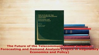 Download  The Future of the Telecommunications Industry Forecasting and Demand Analysis Topics in PDF Online