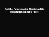 Book The Other Face of America: Chronicles of the Immigrants Shaping Our Future Read Full Ebook