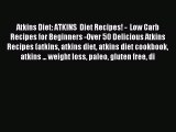 [Read PDF] Atkins Diet: ATKINS  Diet Recipes! -  Low Carb Recipes for Beginners -Over 50 Delicious