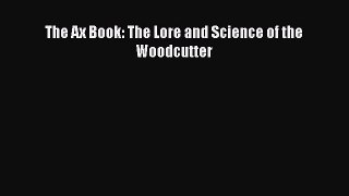 [Read Book] The Ax Book: The Lore and Science of the Woodcutter  Read Online