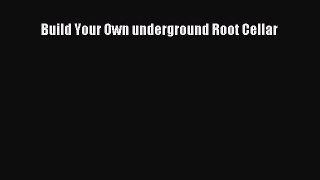 [Read Book] Build Your Own underground Root Cellar  EBook