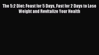 Read The 5:2 Diet: Feast for 5 Days Fast for 2 Days to Lose Weight and Revitalize Your Health