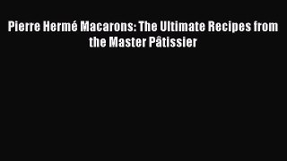 Download Pierre Hermé Macarons: The Ultimate Recipes from the Master Pâtissier Ebook Online