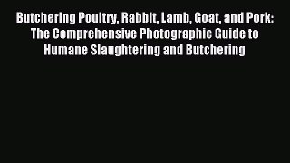Read Butchering Poultry Rabbit Lamb Goat and Pork: The Comprehensive Photographic Guide to