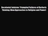 Ebook Decolonial Judaism: Triumphal Failures of Barbaric Thinking (New Approaches to Religion
