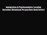 Ebook Immigration in Psychoanalysis: Locating Ourselves (Relational Perspectives Book Series)