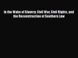 [Read book] In the Wake of Slavery: Civil War Civil Rights and the Reconstruction of Southern