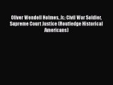 [Read book] Oliver Wendell Holmes Jr.: Civil War Soldier Supreme Court Justice (Routledge Historical