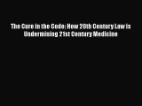[Read Book] The Cure in the Code: How 20th Century Law is Undermining 21st Century Medicine