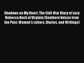 [Read book] Shadows on My Heart: The Civil War Diary of Lucy Rebecca Buck of Virginia (Southern