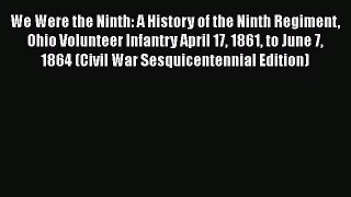 [Read book] We Were the Ninth: A History of the Ninth Regiment Ohio Volunteer Infantry April