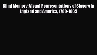 [Read book] Blind Memory: Visual Representations of Slavery in England and America 1780-1865