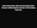 [Read PDF] Paleo Dump Cakes: Quick and Easy Dump Cakes Recipes to Make Anyone Look Like a Paleo