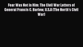 [Read book] Fear Was Not in Him: The Civil War Letters of General Francis C. Barlow U.S.A (The