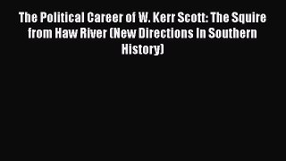 [Read book] The Political Career of W. Kerr Scott: The Squire from Haw River (New Directions