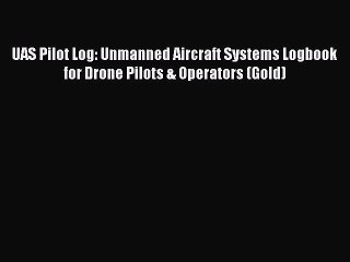 下载视频: [Read Book] UAS Pilot Log: Unmanned Aircraft Systems Logbook for Drone Pilots & Operators (Gold)