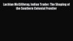 [Read book] Lachlan McGillivray Indian Trader: The Shaping of the Southern Colonial Frontier