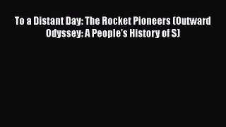 [Read Book] To a Distant Day: The Rocket Pioneers (Outward Odyssey: A People's History of S)