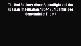 [Read Book] The Red Rockets' Glare: Spaceflight and the Russian Imagination 1857-1957 (Cambridge