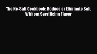 Download The No-Salt Cookbook: Reduce or Eliminate Salt Without Sacrificing Flavor Ebook Free