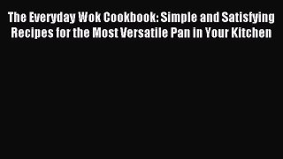 Download The Everyday Wok Cookbook: Simple and Satisfying Recipes for the Most Versatile Pan
