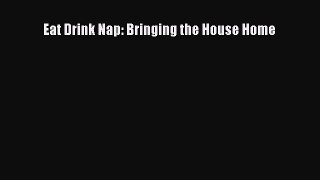 Download Eat Drink Nap: Bringing the House Home Ebook Free