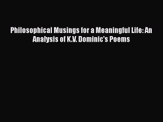 Download Philosophical Musings for a Meaningful Life: An Analysis of K.V. Dominic's Poems