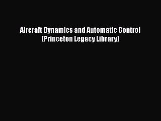 [Read Book] Aircraft Dynamics and Automatic Control (Princeton Legacy Library)  EBook