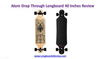 Atom Drop Through Longboard Review | Atom Longboards Review