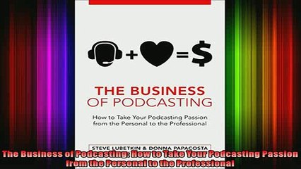 READ book  The Business of Podcasting How to Take Your Podcasting Passion from the Personal to the Full Free