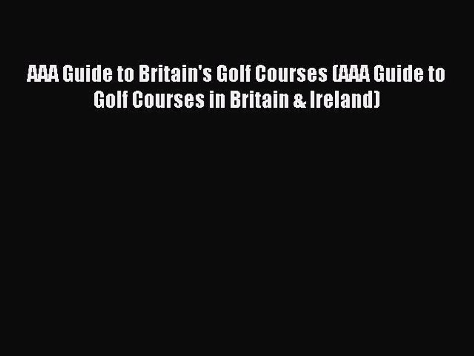 Read AAA Guide to Britain's Golf Courses (AAA Guide to Golf Courses in Britain & Ireland) Ebook