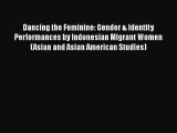 Download Dancing the Feminine: Gender & Identity Performances by Indonesian Migrant Women (Asian