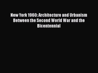 [Read book] New York 1960: Architecture and Urbanism Between the Second World War and the Bicentennial