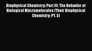[Read Book] Biophysical Chemistry: Part III: The Behavior of Biological Macromolecules (Their