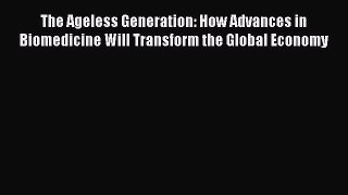 [Read Book] The Ageless Generation: How Advances in Biomedicine Will Transform the Global Economy