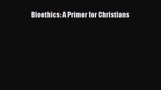 [Read Book] Bioethics: A Primer for Christians  EBook