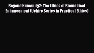 [Read Book] Beyond Humanity?: The Ethics of Biomedical Enhancement (Uehiro Series in Practical