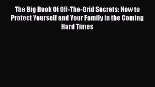 Ebook The Big Book of Off-The-Grid Secrets: How to Protect Yourself and Your Family in the