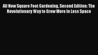Read All New Square Foot Gardening Second Edition: The Revolutionary Way to Grow More In Less