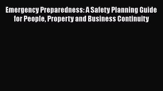 Ebook Emergency Preparedness: A Safety Planning Guide for People Property and Business Continuity