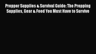 Book Prepper Supplies & Survival Guide: The Prepping Supplies Gear & Food You Must Have to