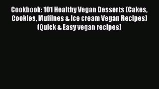 Download Cookbook: 101 Healthy Vegan Desserts (Cakes Cookies Muffines & Ice cream Vegan Recipes)
