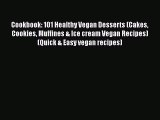 Download Cookbook: 101 Healthy Vegan Desserts (Cakes Cookies Muffines & Ice cream Vegan Recipes)