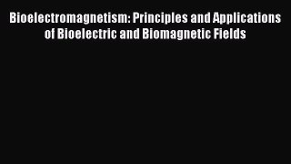 [Read Book] Bioelectromagnetism: Principles and Applications of Bioelectric and Biomagnetic