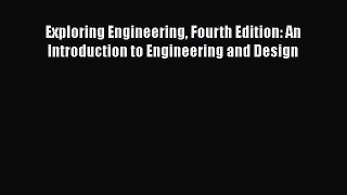 [Read Book] Exploring Engineering Fourth Edition: An Introduction to Engineering and Design