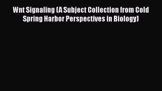 [Read Book] Wnt Signaling (A Subject Collection from Cold Spring Harbor Perspectives in Biology)