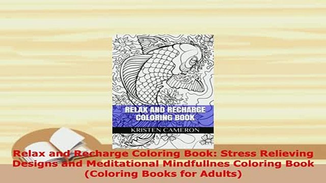 Download Relax and Recharge Coloring Book Stress Relieving Designs and Meditational Mindfullnes PDF Book Free