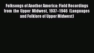 [Read book] Folksongs of Another America: Field Recordings from the Upper Midwest 1937–1946