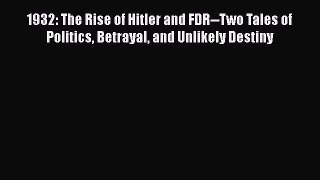 [Read book] 1932: The Rise of Hitler and FDR--Two Tales of Politics Betrayal and Unlikely Destiny